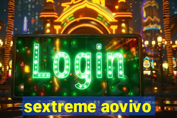 sextreme aovivo